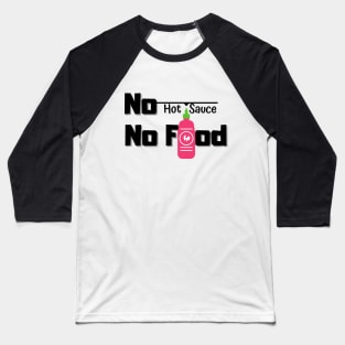 No Hot Sauce No Food Baseball T-Shirt